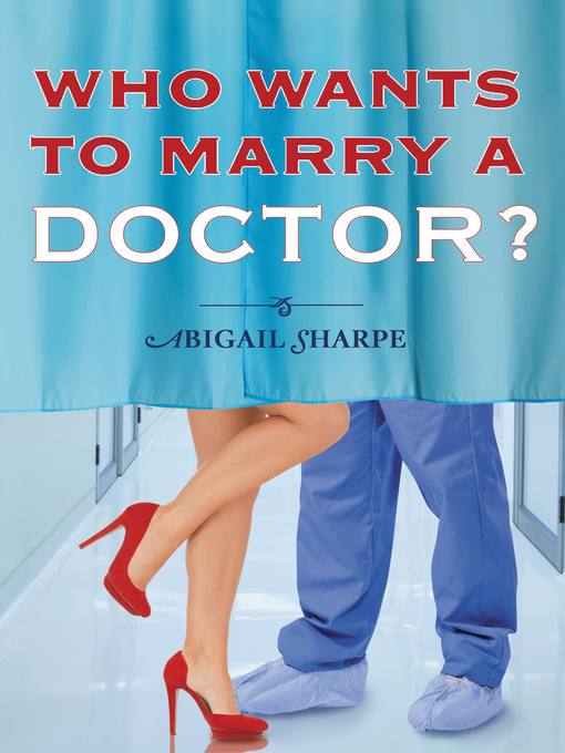 Title details for Who Wants to Marry a Doctor? by Abigail Sharpe - Available